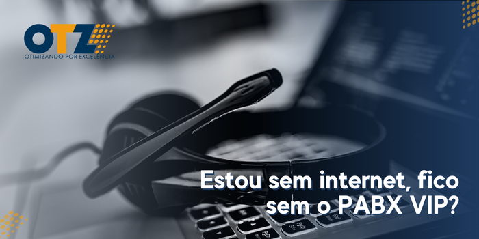  Estou sem internet, fico sem o PABX VIP?