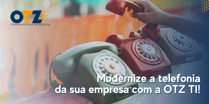  Modernize a telefonia da sua empresa com a OTZ TI!