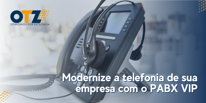  Modernize a telefonia de sua empresa com o PABX VIP