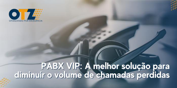  PABX VIP: A melhor solução para diminuir o volume de chamadas perdidas