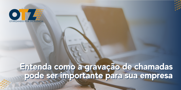  Entenda como a Gravação de Chamadas pode ser Importante para sua Empresa