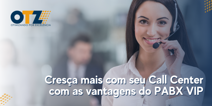  Cresça mais com seu Call Center com as vantagens do PABX VIP