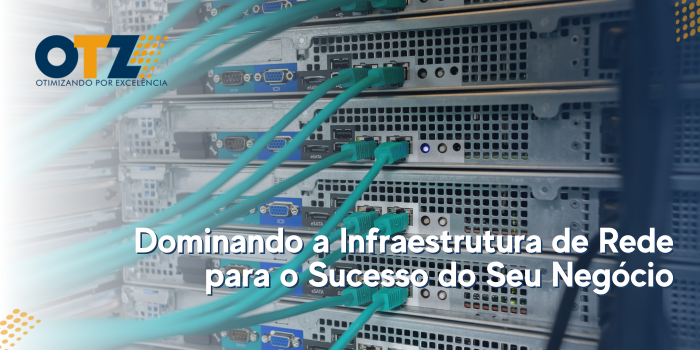  Dominando a Infraestrutura de Rede para o Sucesso do Seu Negócio