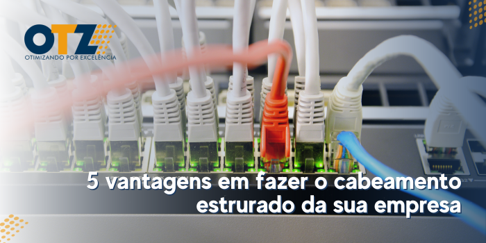 5 Vantagens do Cabeamento Estruturado para sua Empresa