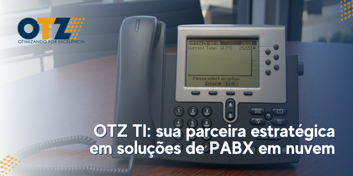 OTZ TI: sua parceira estratégica em soluções de PABX em nuvem