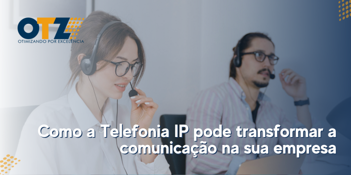 Como a Telefonia IP pode transformar a comunicação na sua empresa